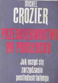 Przedsiębiorstwo na podsłuchu.Jak uczyć się zarządania postindustrialnego - Michel Crozier