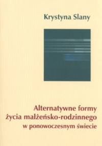 Alternatywne formy życia małżeńsko-rodzinnego w ponowoczesnym świecie - Krystyna Slany