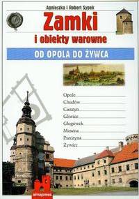 Zamki i obiekty warowne. Od Opola do Żywca - Agnieszka Malinowska-Sypek, Robert Sypek