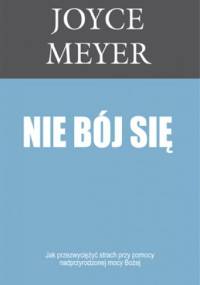 Nie bój się. Jak przezwycięzyć strach przy pomocy nadprzyrodzonej mocy Bożej - Joyce Meyer