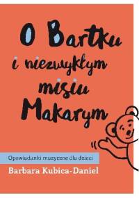 O Bartku i niezwykłym misiu Makarym cz. 2 - Barbara Kubica-Daniel