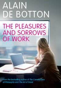 The Pleasures and Sorrows of Work - Alain de Botton