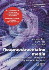 Rozprzestrzenialne media. Jak powstają wartości i znaczenia w usieciowionej kulturze - Henry Jenkins