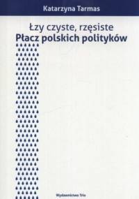 Łzy czyste, rzęsiste. Płacz polskich polityków - Katarzyna Tarmas