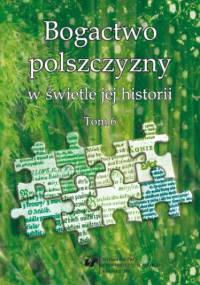 Bogactwo polszczyzny w świetle jej historii. T. 6 - Wioletta Wilczek, Joanna Przyklenk red.