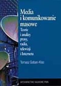 Media i komunikowanie masowe. Teorie i analizy prasy, radia, telewizji i Internetu - Tomasz Goban-Klas