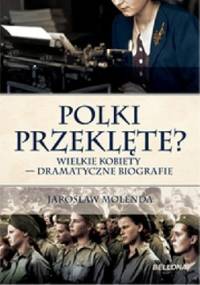 Polki przeklęte? Wielkie kobiety - dramatyczne biografie - Jarosław Molenda