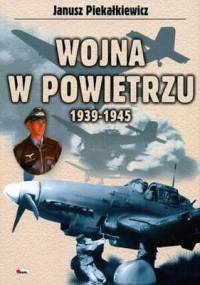 Wojna w powietrzu 1939-1945 - Janusz Piekałkiewicz