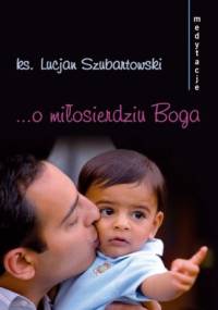 Medytacje... o miłosierdziu Boga - ks. Lucjan Szubartowski