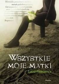Wszystkie moje matki - Luiza Piotrowicz