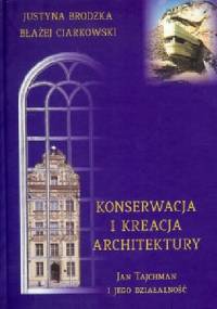 Konserwacja i kreacja architektury. Jan Tajchman i jego działalność - Błażej Ciarkowski, Justyna Brodzka