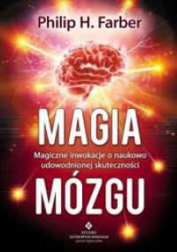 Magia mózgu - Magiczne inwokacje o naukowo udowodnionej skuteczności - Philip H. Farber