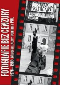 Fotografie bez cenzury 1976–1989. Nieoficjalny portret PRL - Sławomir Stępień, Paweł Sasanka