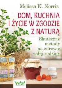 Dom, kuchnia i życie w zgodzie z naturą - Melissa K. Norris