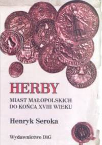 Herby miast małopolskich do końca XVIII wieku - Henryk Seroka