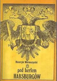 Pod berłem Habsburgów. Zagadnienia narodowościowe - Henryk Wereszycki