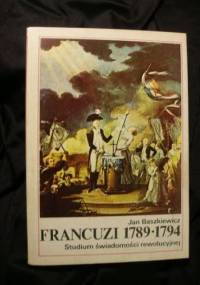 Francuzi 1789-1794 : studium świadomości rewolucyjnej - Jan Baszkiewicz