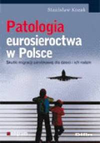 Patologia eurosieroctwa w Polsce. Skutki migracji zarobkowej dla dzieci i ich rodzin - Stanisław Kozak