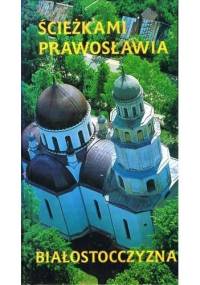 Ścieżkami prawosławia. Białostocczyzna - praca zbiorowa