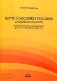 Języki kaszubski i friulijski. Zagrożenia i szanse. Porównanie stopnia zaawansowania procesów odchodzenia od języka - Joanna Woźniakiewicz