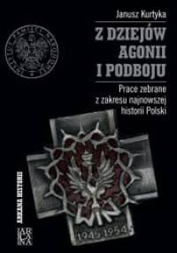 Z dziejów agonii i podboju. Prace zebrane z zakresu najnowszej historii Polski - Janusz Marek Kurtyka