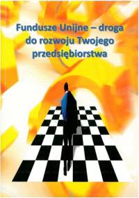 Fundusze Unijne - droga do rozwoju Twojego przedsiębiorstwa - praca zbiorowa