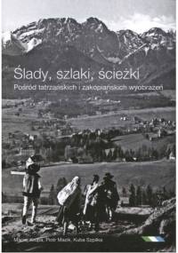 Ślady, szlaki, ścieżki - Pośród tatrzańskich i zakopiańskich wyobrażeń