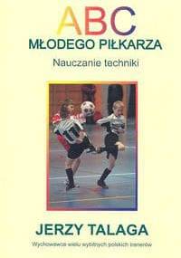 ABC młodego piłkarza. Nauczanie techniki - Jerzy Talaga