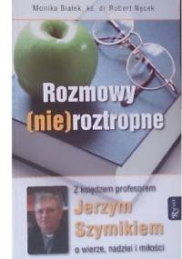 Rozmowy (nie)roztropne. Z księdzem profesorem Jerzym Szymikiem o wierze, nadziei i miłości - Monika Białek ks.dr Robert Nęcek