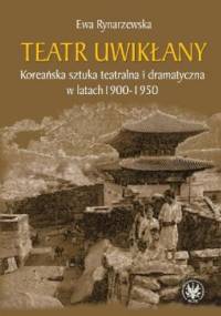 Teatr uwikłany. Koreańska sztuka teatralna i dramatyczna w latach 1900-1950 - Ewa Rynarzewska