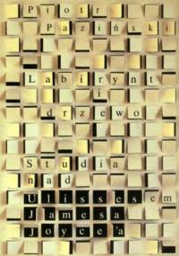 Labirynt i drzewo. Studia nad Ulissesem Jamesa Joyce'a - Piotr Paziński