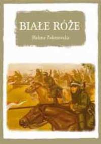 Białe róże : powieść dla młodzieży z czasów inwazji bolszewickiej - Helena Zakrzewska