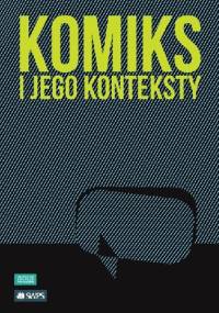 KOMIKS I JEGO KONTEKSTY - Izolda Kiec, Michał Traczyk