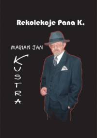 Rekolekcje Pana K - Marian Jan Kustra