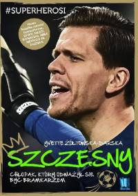 Szczęsny. Chłopak, który odważył się być bramkarzem - Yvette Żółtowska-Darska