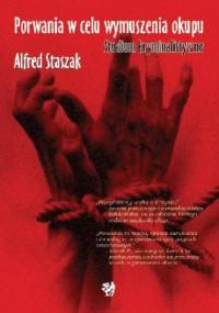 Porwania w celu wymuszenia okupu. Studium kryminalistyczne - Alfred Staszak