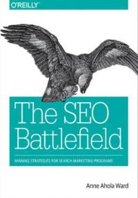 The SEO Battlefield. Winning Strategies for Search Marketing Programs - Ahola Ward Anne