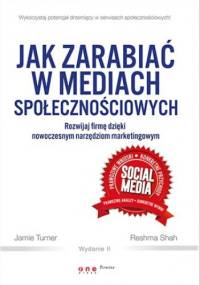 Jak zarabiać w mediach społecznościowych. Rozwijaj firmę dzięki nowoczesnym narzędziom marketingowym - Jamie Turner, Reshma Shah