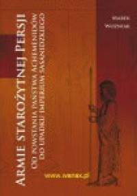 Armie starożytnej Persji. Od powstania państwa Achemenidów do upadku imperium sasanidzkiego - Marek Adam Woźniak