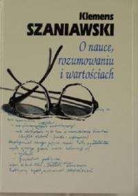 O nauce, rozumowaniu i wartościach - Klemens Szaniawski