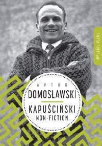 Kapuściński non-fiction - Artur Domosławski