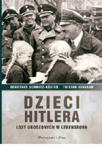 Dzieci Hitlera. Losy urodzonych w Lebensborn - Dorothee Schmitz-Köster, Tristan Vankann