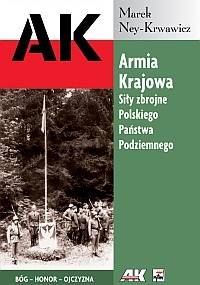 Armia Krajowa. Siły Zbrojne Polskiego Państwa Podziemnego - Marek Ney-Krwawicz