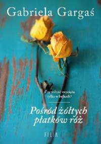 Pośród żółtych płatków róż - Gabriela Gargaś