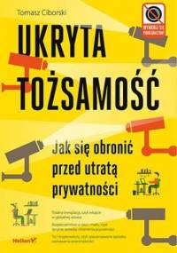 Ukryta tożsamość. Jak się obronić przed utratą prywatności - Tomasz Ciborski