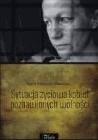Sytuacja życiowa kobiet pozbawionych wolności - Agata Matysiak-Błaszczyk