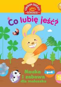 Co lubię jeść? Nauka i zabawa dla maluszka - praca zbiorowa