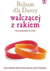 Balsam dla duszy walczącej z rakiem - Jack Canfield, Mark Victor Hansen