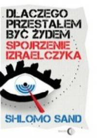 Dlaczego przestałem być Żydem. Spojrzenie Izraelczyka - Shlomo Sand
