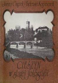 Cieszyn w starej fotografii - Tadeusz Kopoczek, Janina Ciupek